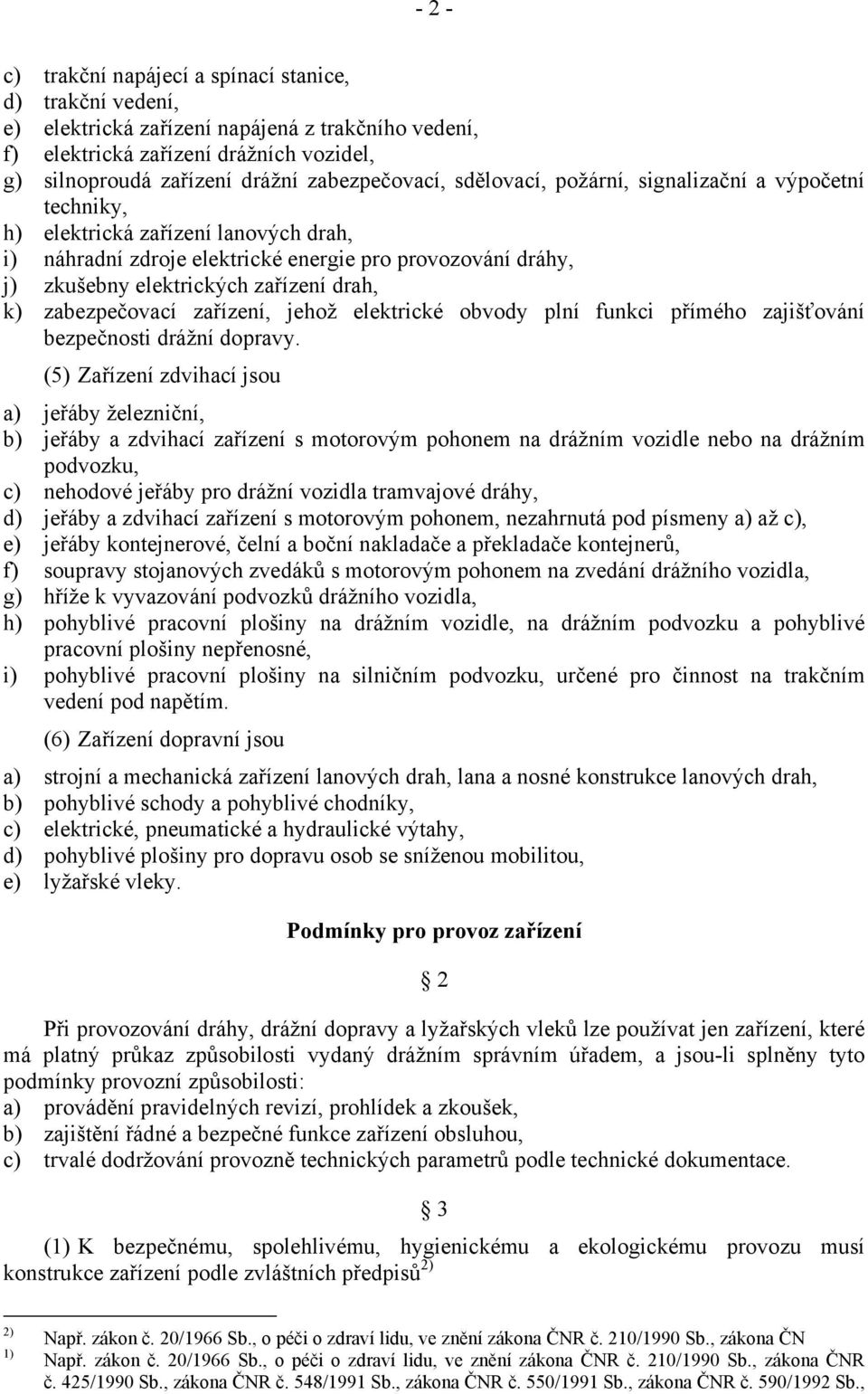 zařízení drah, k) zabezpečovací zařízení, jehož elektrické obvody plní funkci přímého zajišťování bezpečnosti drážní dopravy.