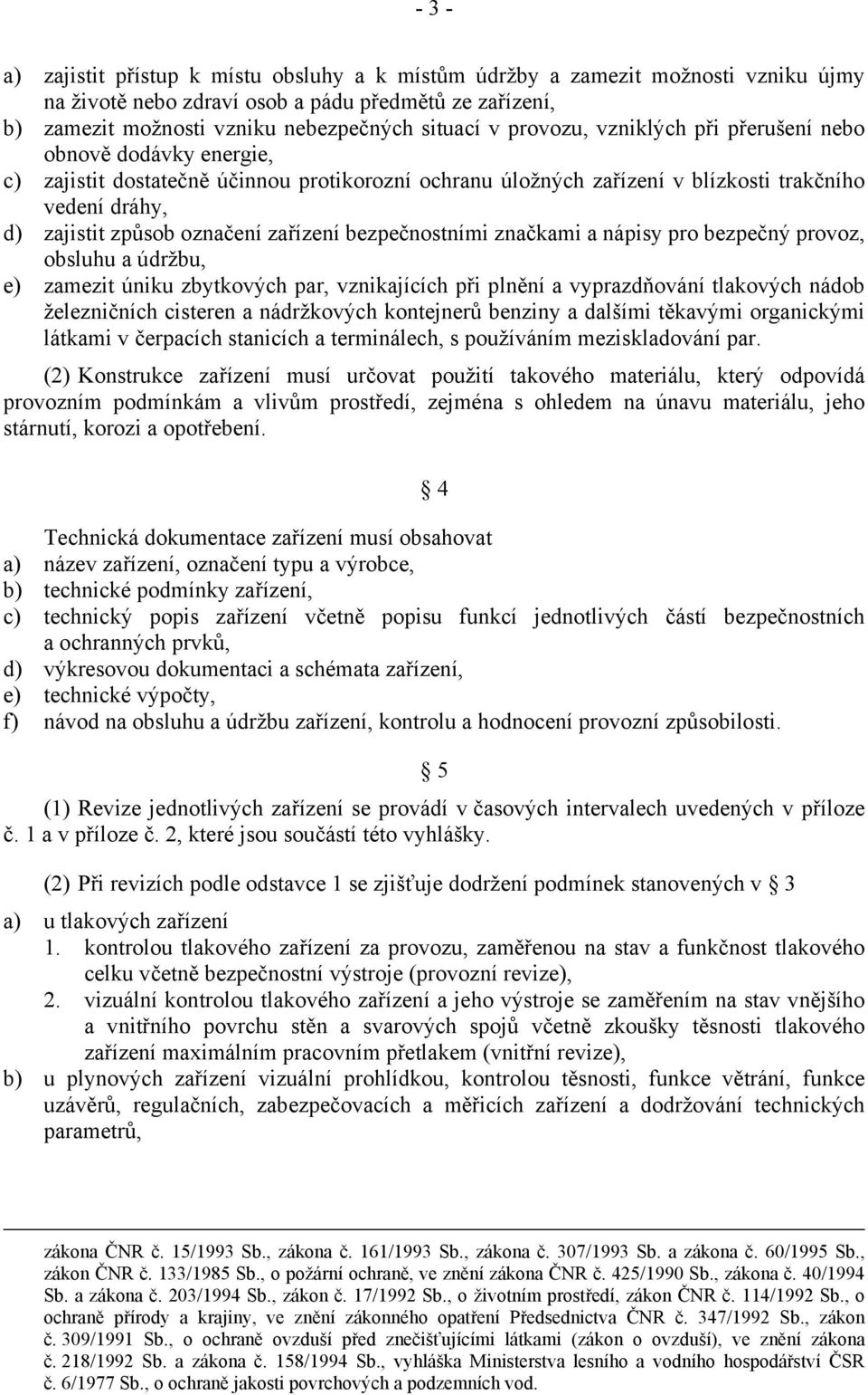 zařízení bezpečnostními značkami a nápisy pro bezpečný provoz, obsluhu a údržbu, e) zamezit úniku zbytkových par, vznikajících při plnění a vyprazdňování tlakových nádob železničních cisteren a