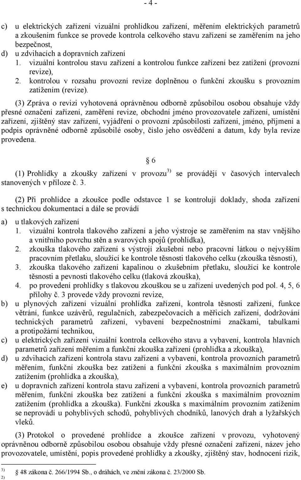 kontrolou v rozsahu provozní revize doplněnou o funkční zkoušku s provozním zatížením (revize).