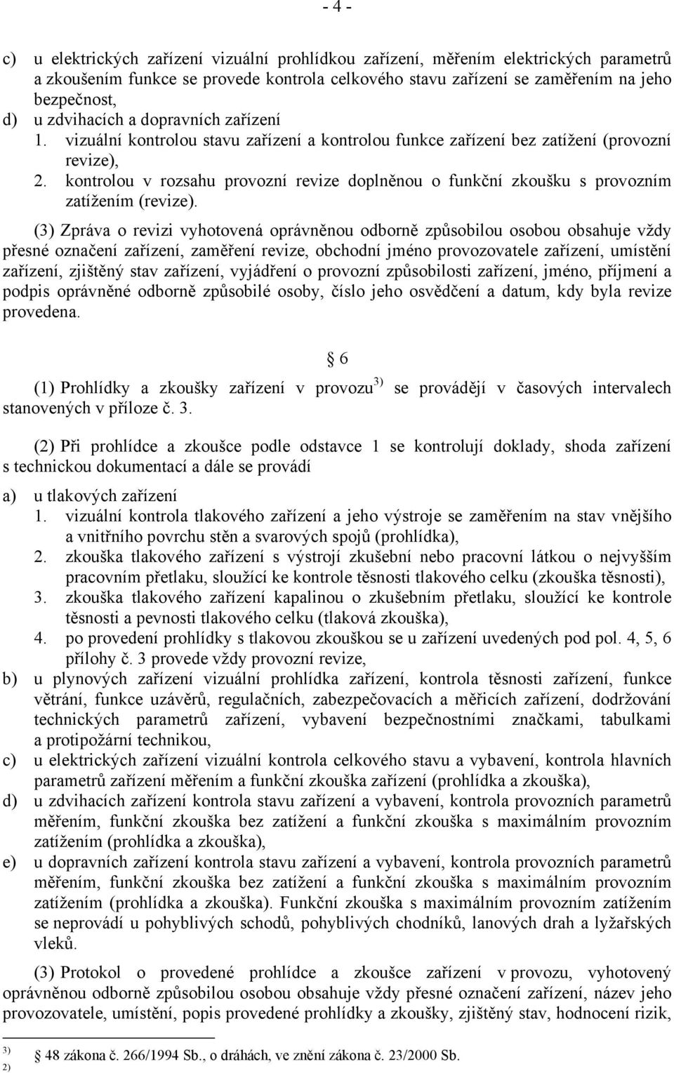 kontrolou v rozsahu provozní revize doplněnou o funkční zkoušku s provozním zatížením (revize).