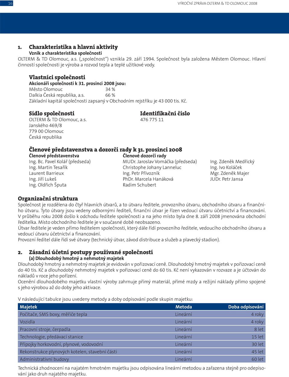 prosinci 2008 jsou: Město Olomouc 34 % Dalkia Česká republika, a.s. 66 % Základní kapitál společnosti zapsaný v Obchodním rejstříku je 43 000 tis. Kč.