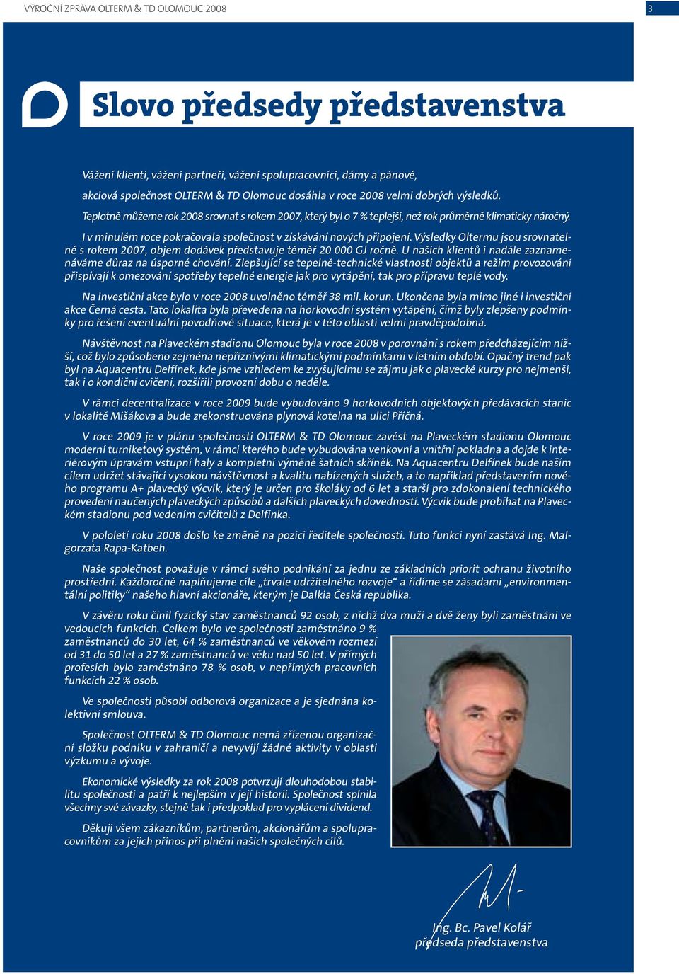 I v minulém roce pokračovala společnost v získávání nových připojení. Výsledky Oltermu jsou srovnatelné s rokem 2007, objem dodávek představuje téměř 20 000 GJ ročně.