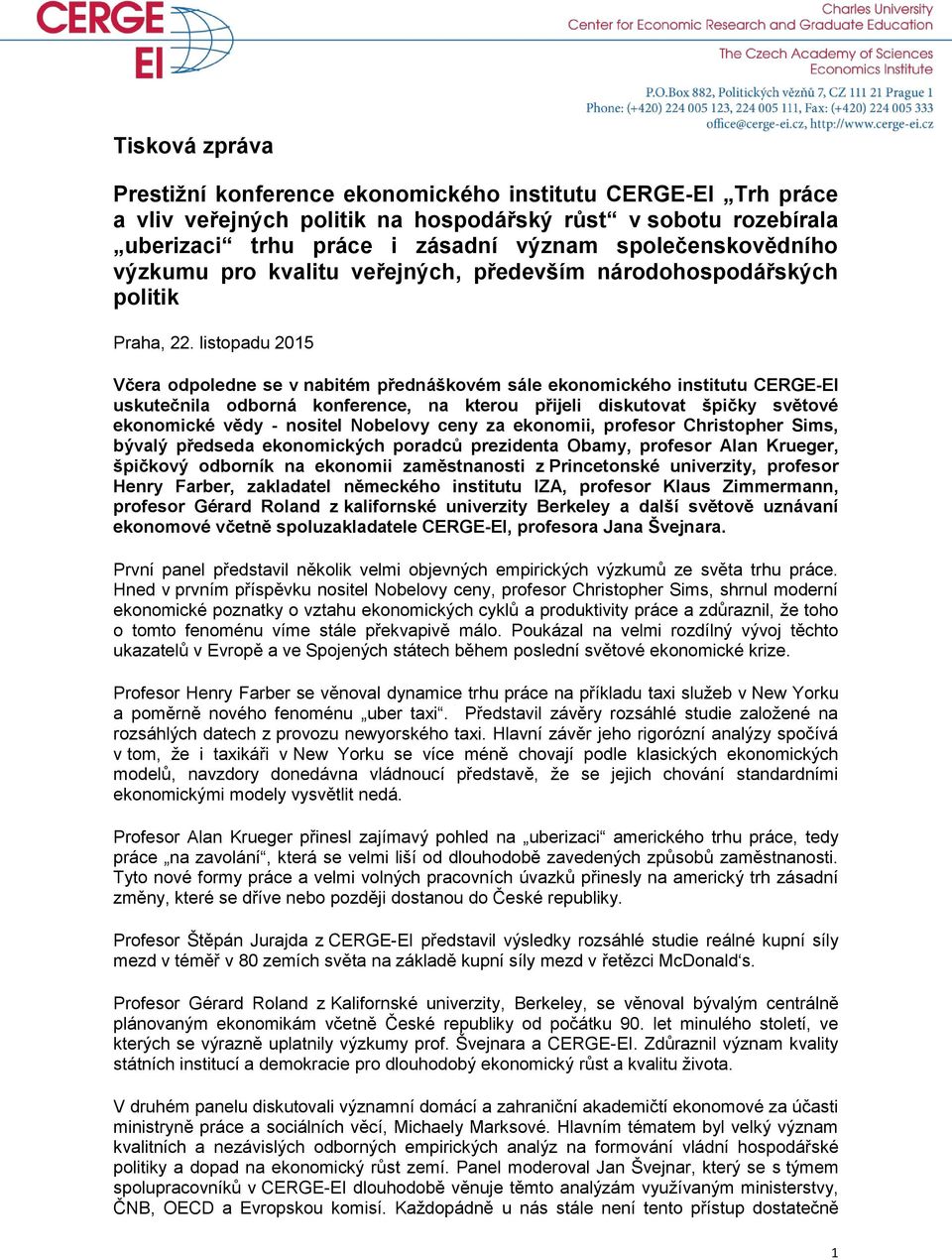 listopadu 2015 Včera odpoledne se v nabitém přednáškovém sále ekonomického institutu CERGE-EI uskutečnila odborná konference, na kterou přijeli diskutovat špičky světové ekonomické vědy - nositel