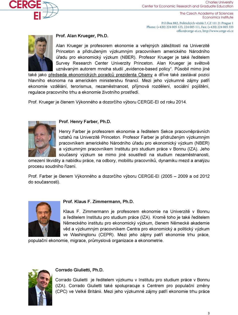 Profesor Krueger je také ředitelem Survey Research Center Univerzity Princeton. Alan Krueger je světově uznávaným autorem mnoha studií evidence-based policy.