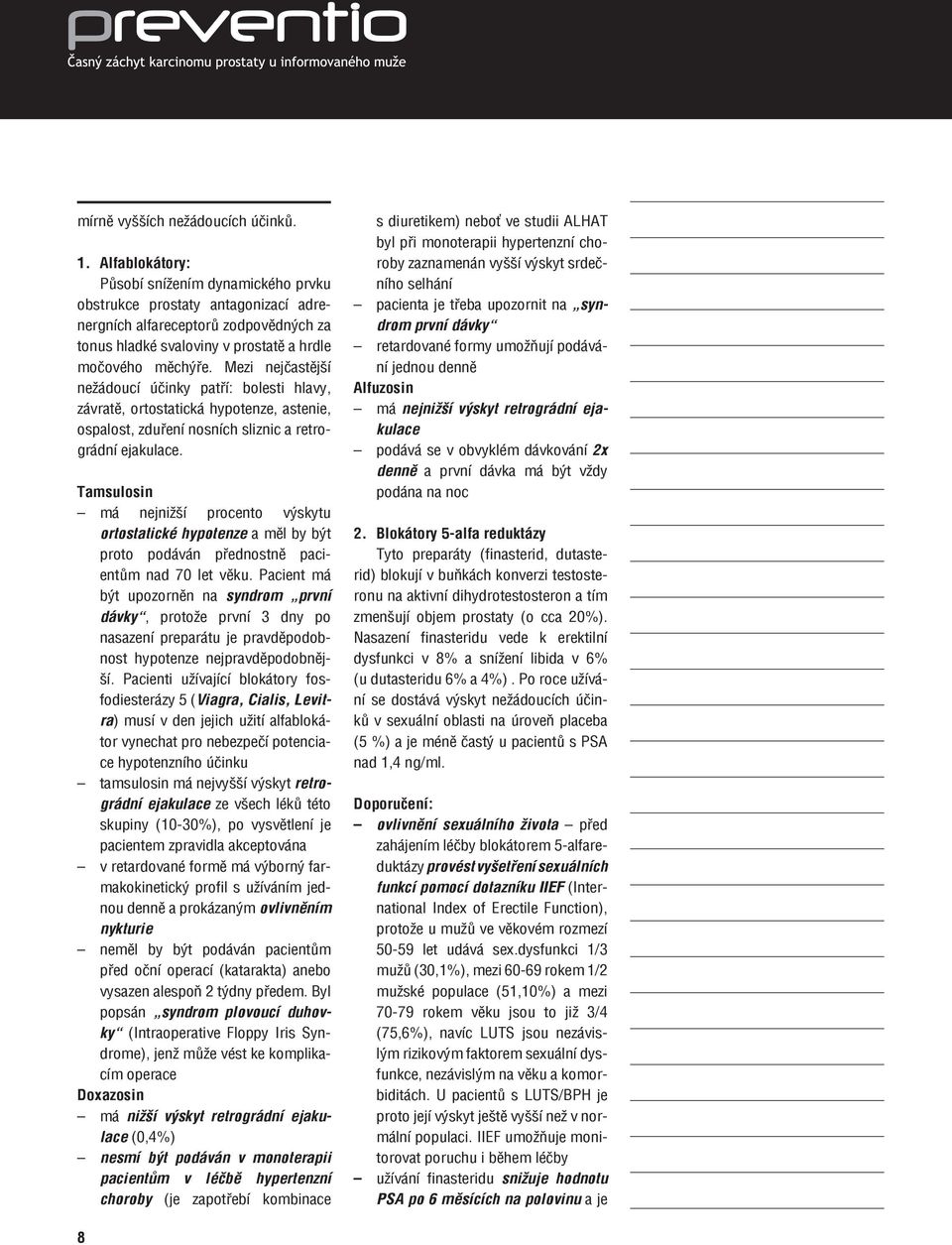 Mezi nejčastější nežádoucí účinky patří: bolesti hlavy, závratě, ortostatická hypotenze, astenie, ospalost, zduření nosních sliznic a retrográdní ejakulace.