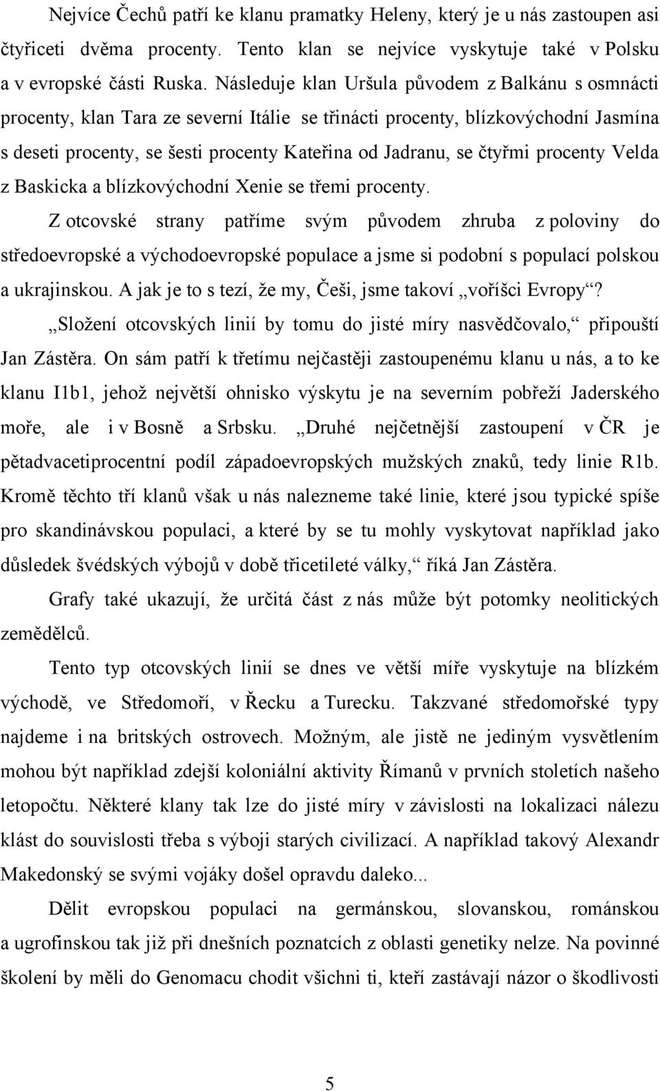 čtyřmi procenty Velda z Baskicka a blízkovýchodní Xenie se třemi procenty.