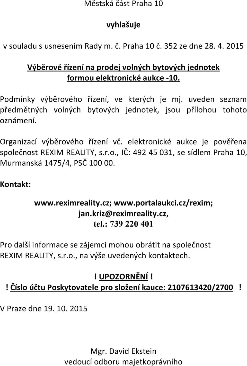 elektronické aukce je pověřena společnost REXIM REALITY, s.r.o., IČ: 492 45 031, se sídlem Praha 10, Murmanská 1475/4, PSČ 100 00. Kontakt: www.reximreality.cz; www.portalaukci.cz/rexim; jan.