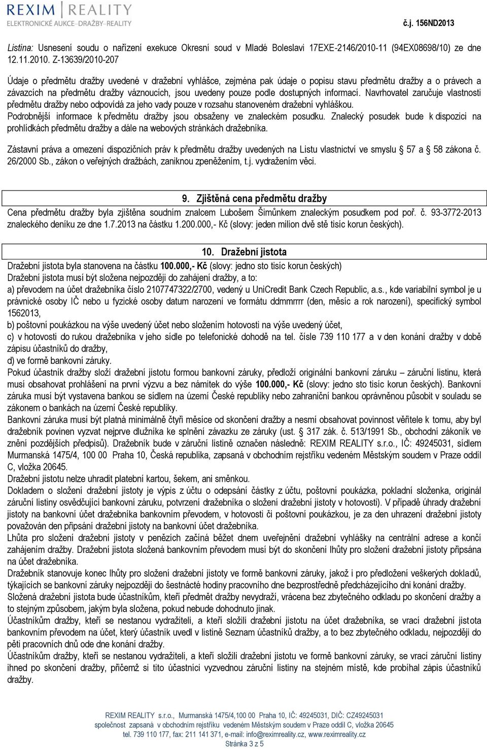 Z-13639/2010-207 Údaje o předmětu dražby uvedené v dražební vyhlášce, zejména pak údaje o popisu stavu předmětu dražby a o právech a závazcích na předmětu dražby váznoucích, jsou uvedeny pouze podle