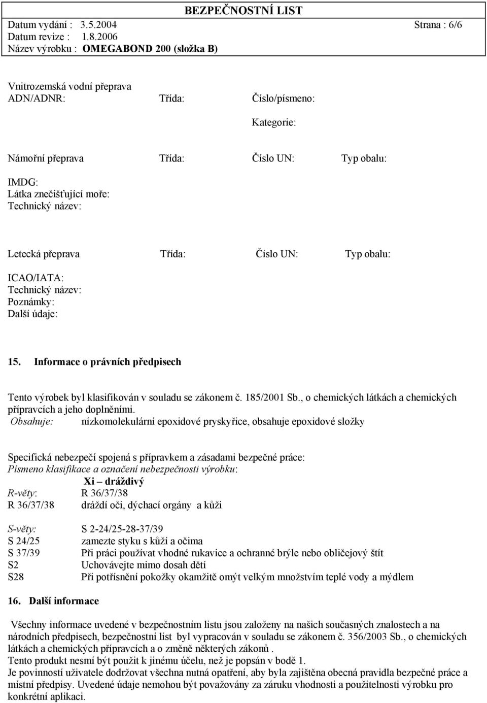 Třída: Číslo UN: Typ obalu: ICAO/IATA: Technický název: Poznámky: 15. Informace o právních předpisech Tento výrobek byl klasifikován v souladu se zákonem č. 185/2001 Sb.