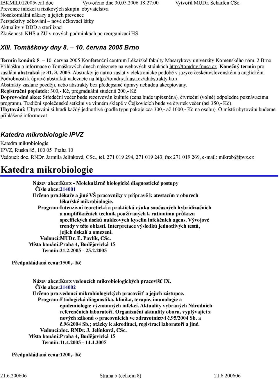 2 Brno Přihlášku a informace o Tomáškových dnech naleznete na webových stránkách http://tomdny.fnusa.cz.konečný termín pro zasílání abstraktů je 31. 3. 2005.