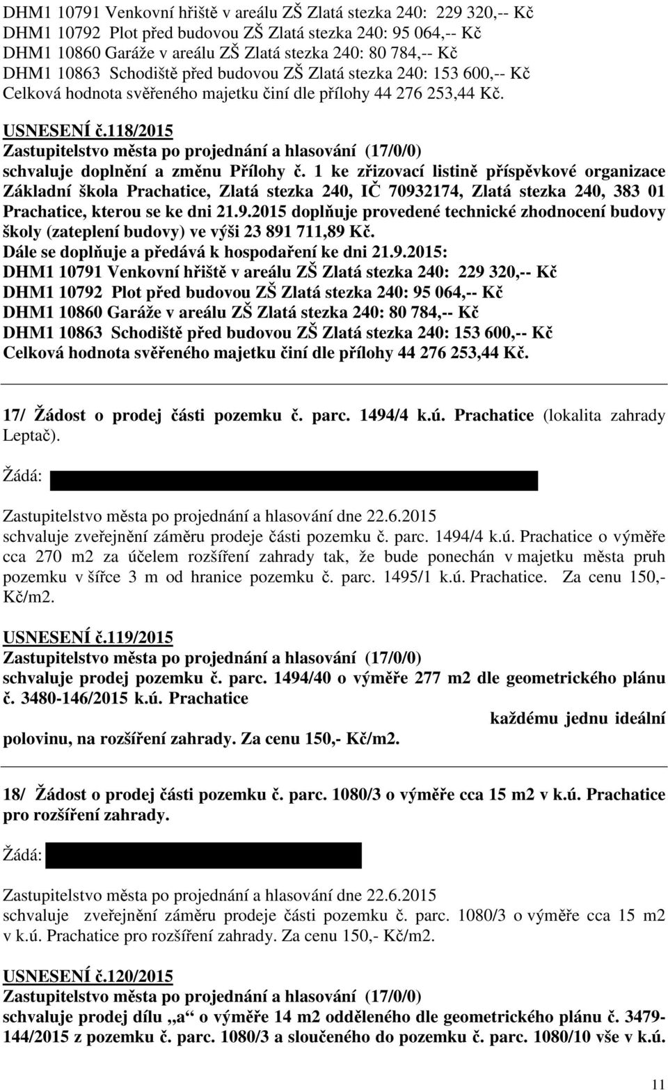 1 ke zřizovací listině příspěvkové organizace Základní škola Prachatice, Zlatá stezka 240, IČ 70932174, Zlatá stezka 240, 383 01 Prachatice, kterou se ke dni 21.9.2015 doplňuje provedené technické zhodnocení budovy školy (zateplení budovy) ve výši 23 891 711,89 Kč.