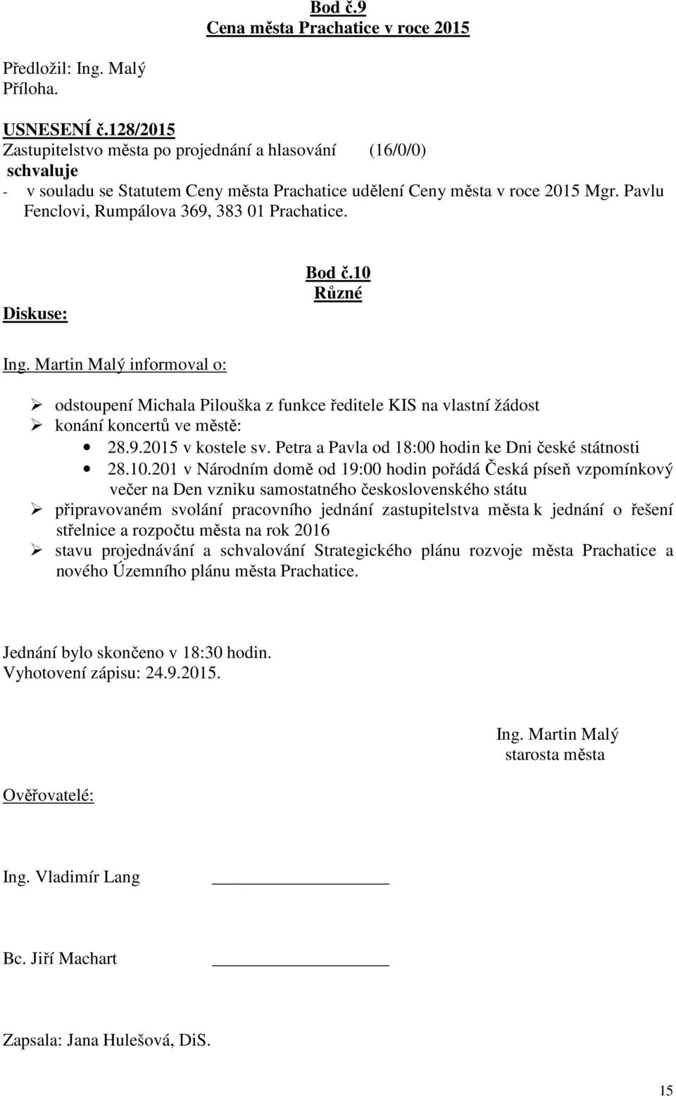 Diskuse: Bod č.10 Různé Ing. Martin Malý informoval o: odstoupení Michala Pilouška z funkce ředitele KIS na vlastní žádost konání koncertů ve městě: 28.9.2015 v kostele sv.