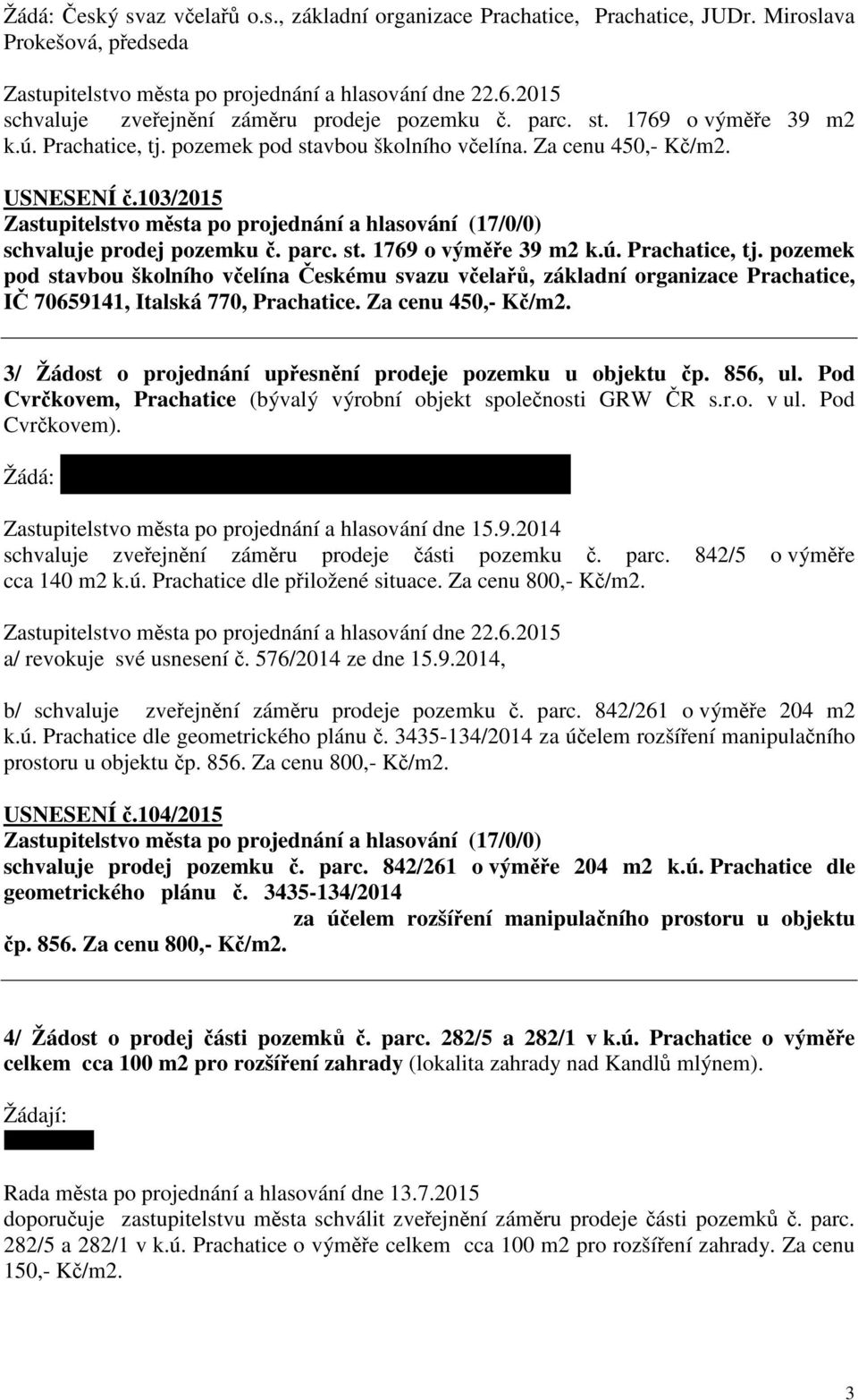pozemek pod stavbou školního včelína. Za cenu 450,- Kč/m2. USNESENÍ č.103/2015 prodej pozemku č. parc. st. 1769 o výměře 39 m2 k.ú. Prachatice, tj.
