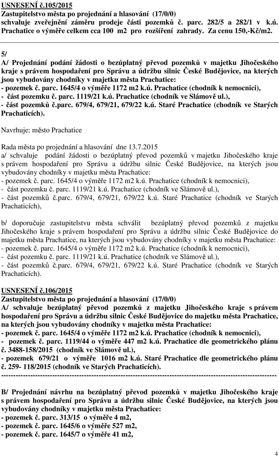 města Prachatice: - pozemek č. parc. 1645/4 o výměře 1172 m2 k.ú. Prachatice (chodník k nemocnici), - část pozemku č. parc. 1119/21 k.ú. Prachatice (chodník ve Slámově ul.), - část pozemků č.parc. 679/4, 679/21, 679/22 k.