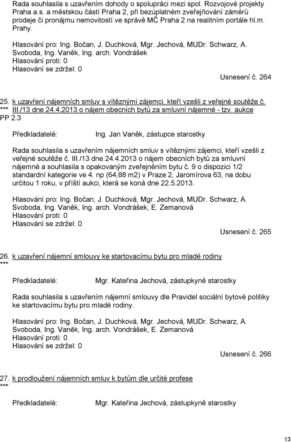 k uzavření nájemních smluv s vítěznými zájemci, kteří vzešli z veřejné soutěže č. *** III./13 dne 24.4.2013 o nájem obecních bytů za smluvní nájemné - tzv. aukce PP 2.3 Předkladatelé: Ing.