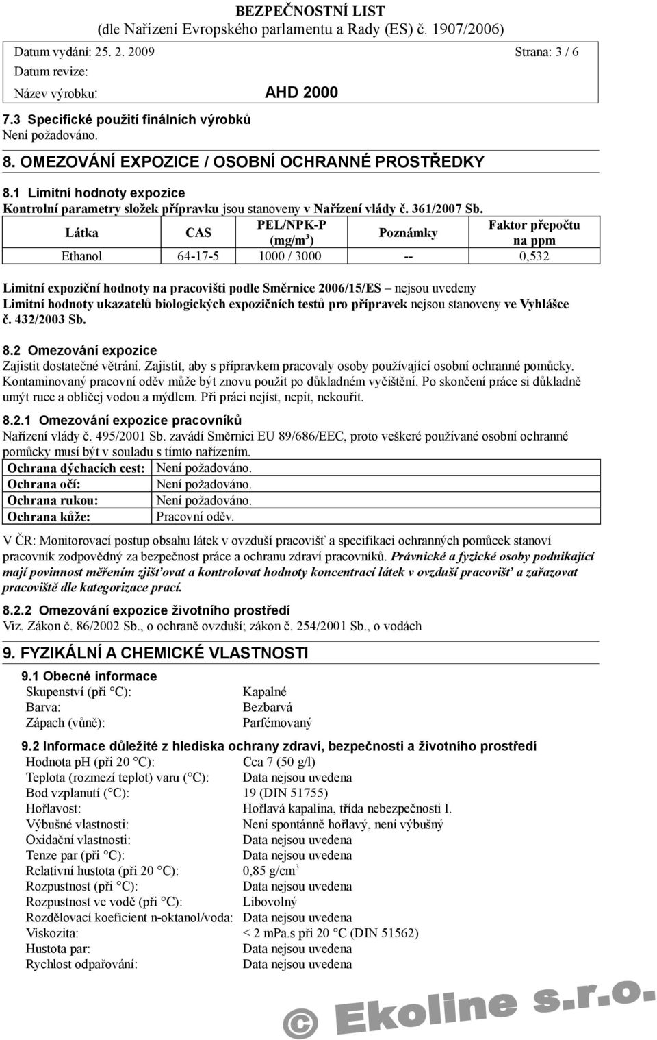 PEL/NPK-P Faktor přepočtu Látka CAS Poznámky (mg/m 3 ) na ppm Ethanol 64-17-5 1000 / 3000 -- 0,532 Limitní expoziční hodnoty na pracovišti podle Směrnice 2006/15/ES nejsou uvedeny Limitní hodnoty