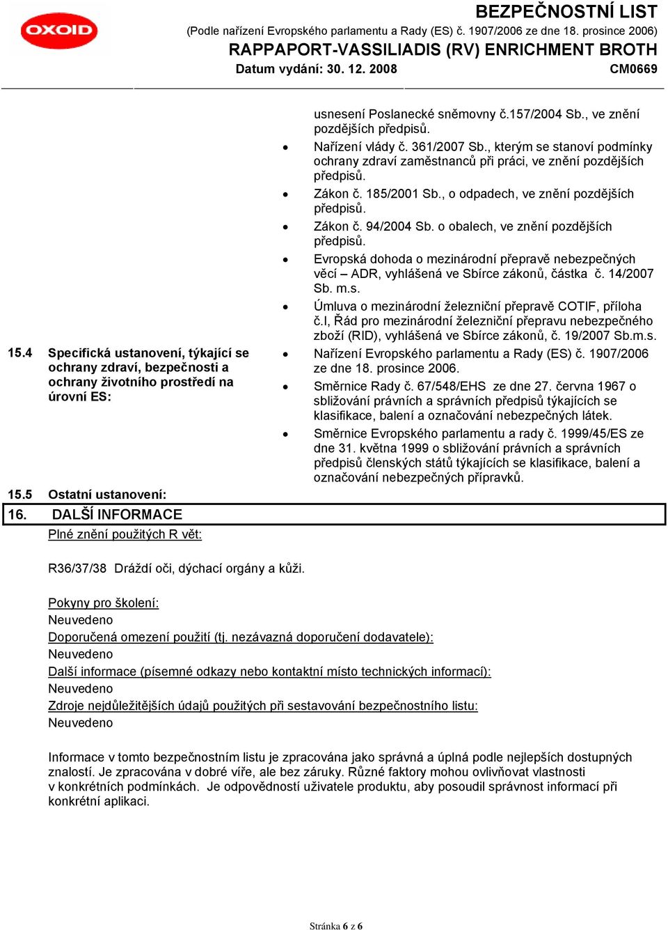 , kterým se stanoví podmínky ochrany zdraví zaměstnanců při práci, ve znění pozdějších předpisů. Zákon č. 185/2001 Sb., o odpadech, ve znění pozdějších předpisů. Zákon č. 94/2004 Sb.