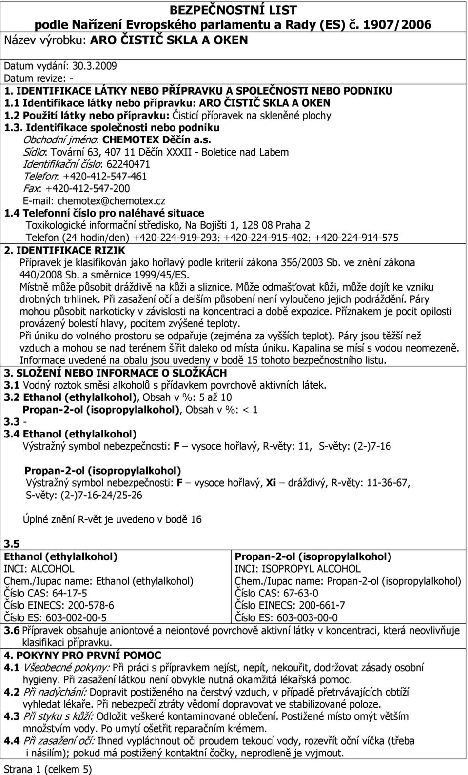 cz 1.4 Telefonní číslo pro naléhavé situace Toxikologické informační středisko, Na Bojišti 1, 128 08 Praha 2 Telefon (24 hodin/den) +420-224-919-293; +420-224-915-402; +420-224-914-575 2.