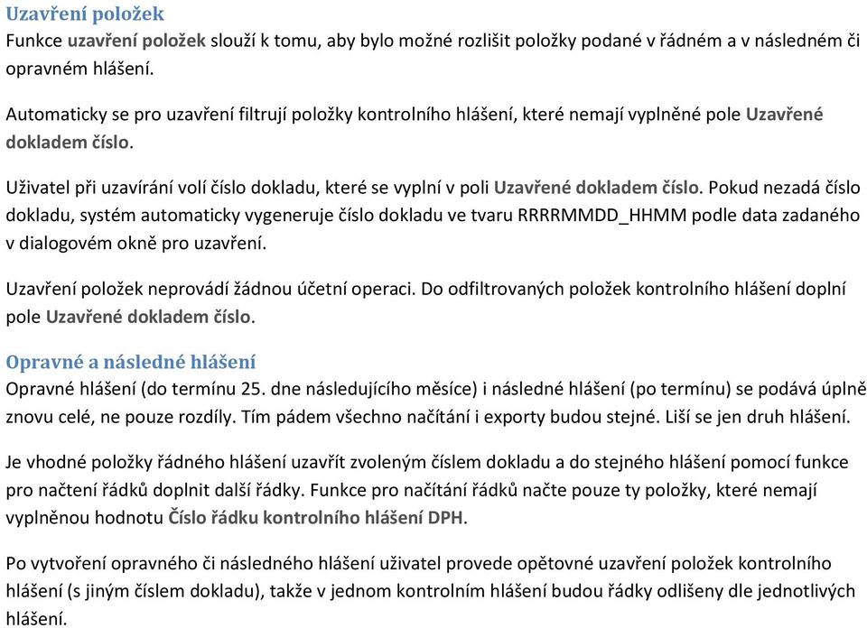 Uživatel při uzavírání volí číslo dokladu, které se vyplní v poli Uzavřené dokladem číslo.