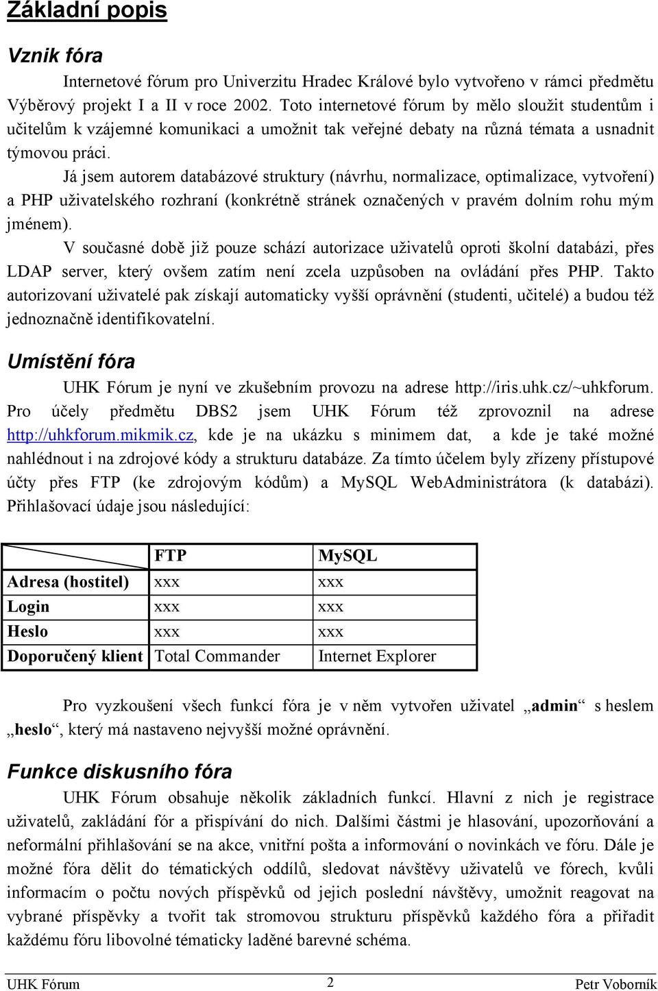 Já jsem autorem databázové struktury (ávrhu, ormalizace, optimalizace, vytvořeí) a PHP uživatelského rozhraí (kokrétě stráek ozačeých v pravém dolím rohu mým jméem).