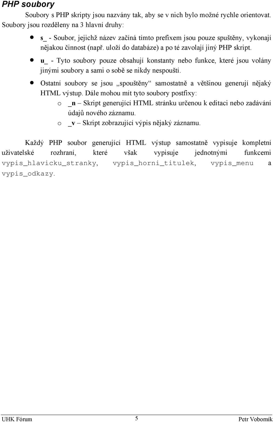 u_ - Tyto soubory pouze obsahují kostaty ebo fukce, které jsou voláy jiými soubory a sami o sobě se ikdy espouští. Ostatí soubory se jsou spouštěy samostatě a většiou geerují ějaký HTML výstup.