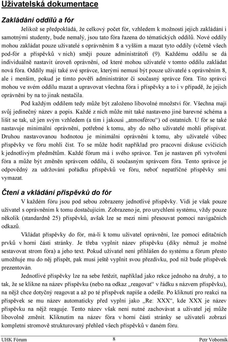 Každému oddílu se dá idividuálě astavit úroveň oprávěí, od které mohou uživatelé v tomto oddílu zakládat ová fóra.