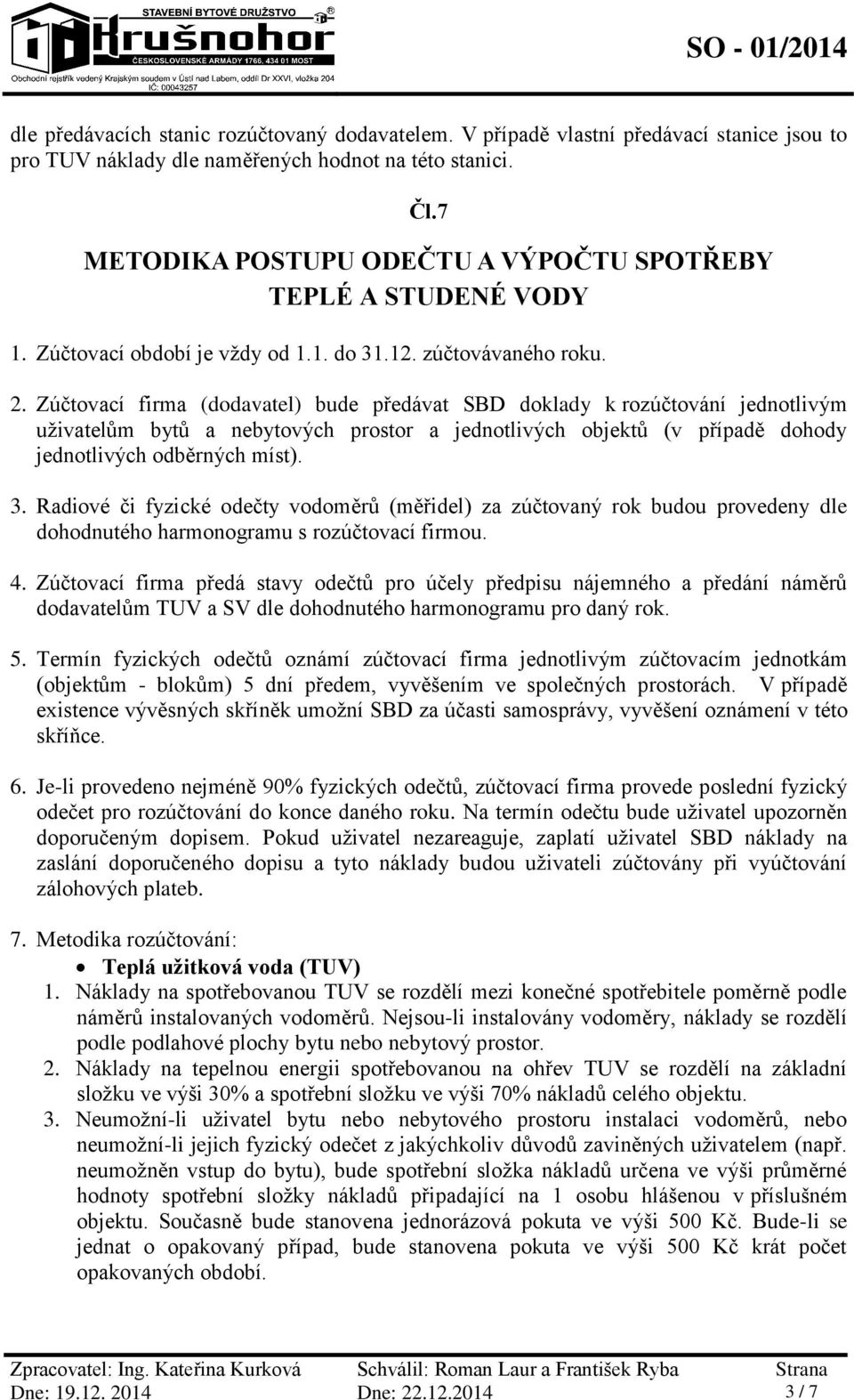 Zúčtovací firma (dodavatel) bude předávat SBD doklady k rozúčtování jednotlivým uživatelům bytů a nebytových prostor a jednotlivých objektů (v případě dohody jednotlivých odběrných míst). 3.