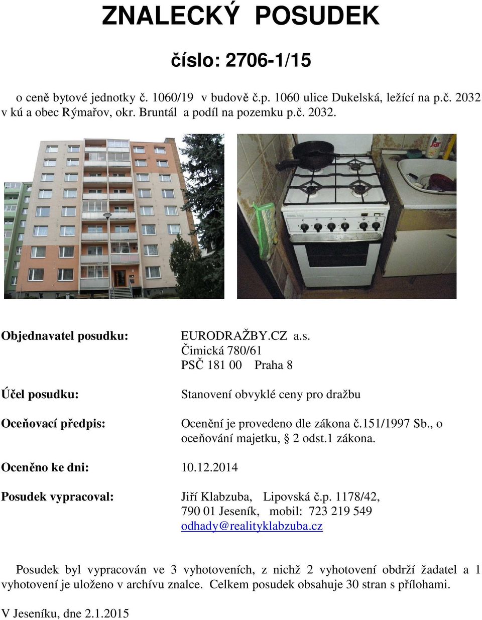 151/1997 Sb., o oceňování majetku, 2 odst.1 zákona. Oceněno ke dni: 10.12.2014 Posudek vypracoval: Jiří Klabzuba, Lipovská č.p. 1178/42, 790 01 Jeseník, mobil: 723 219 549 odhady@realityklabzuba.