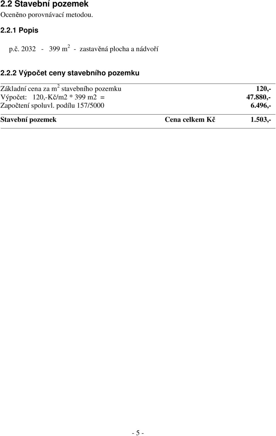 Základní cena za m 2 stavebního pozemku 120,- Výpočet: 120,-Kč/m2 * 399 m2 = 47.