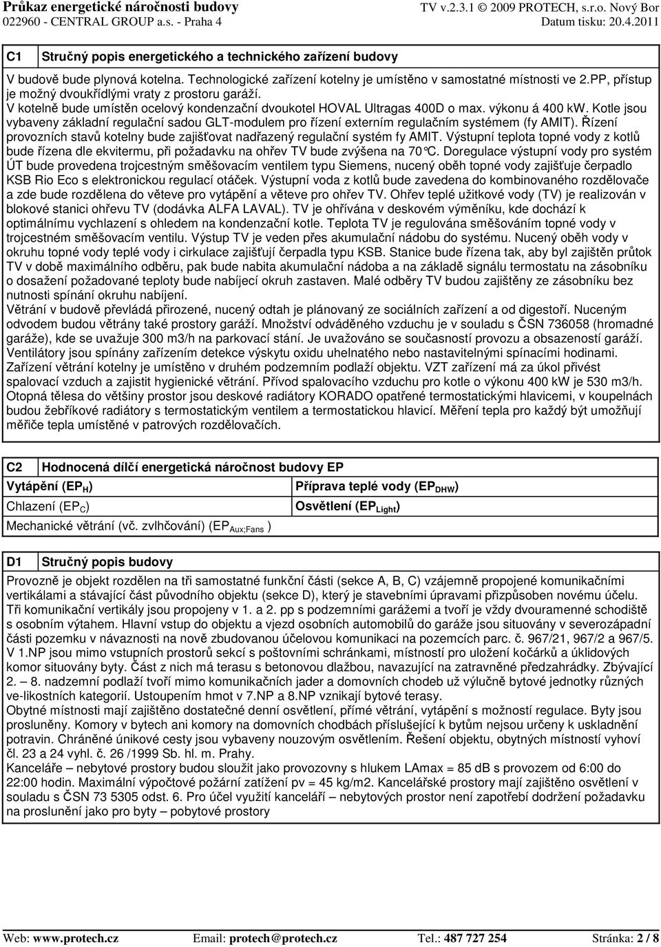 Kotle jsou vybaveny základní regulaní sadou GLT-modulem pro ízení externím regulaním systémem (fy AMIT). ízení provozních stav kotelny bude zajišovat nadazený regulaní systém fy AMIT.