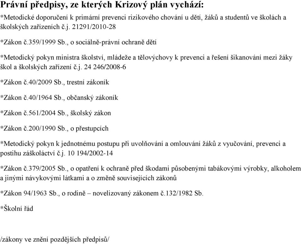 40/2009 Sb., trestní zákoník *Zákon č.40/1964 Sb., občanský zákoník *Zákon č.561/2004 Sb., školský zákon *Zákon č.200/1990 Sb.