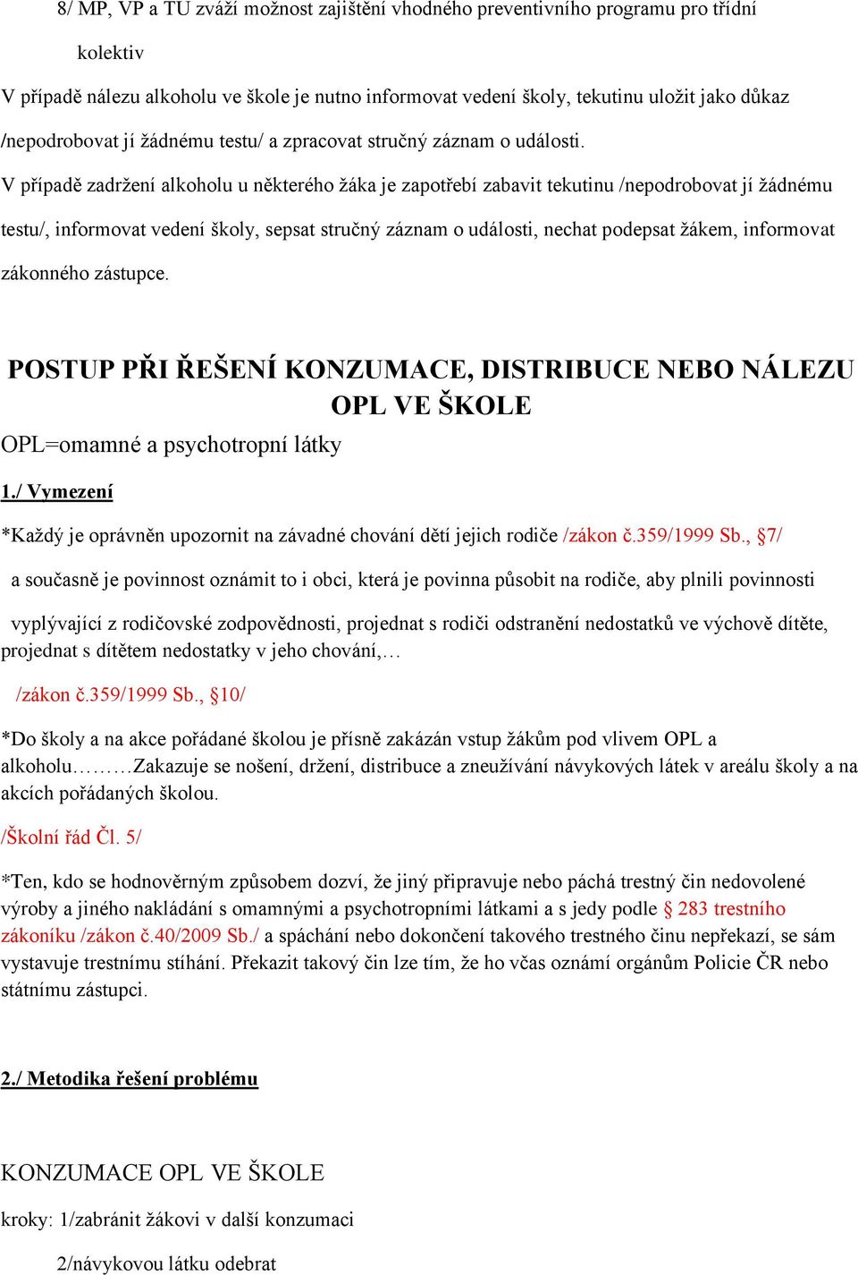 V případě zadrţení alkoholu u některého ţáka je zapotřebí zabavit tekutinu /nepodrobovat jí ţádnému testu/, informovat vedení školy, sepsat stručný záznam o události, nechat podepsat ţákem,