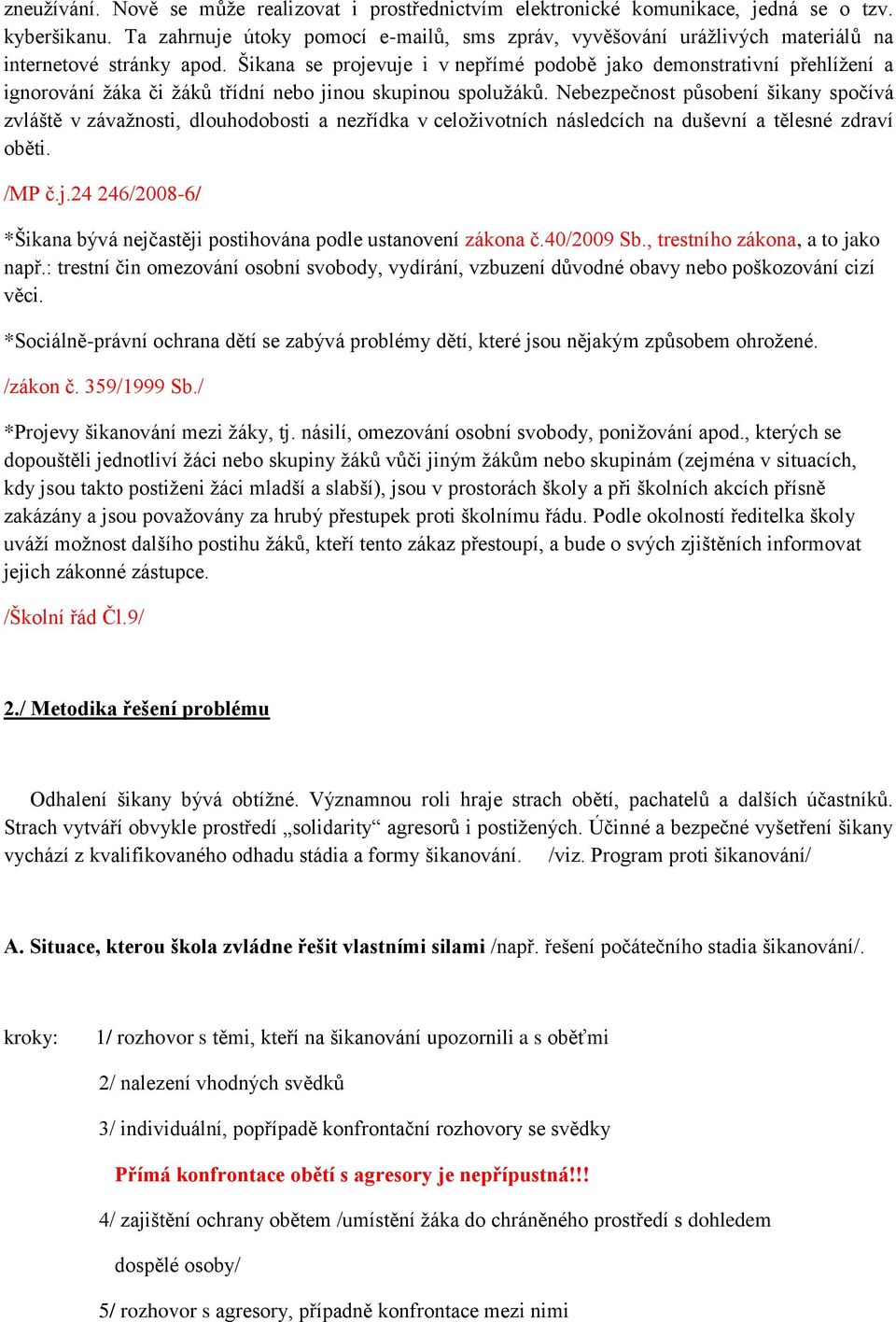 Šikana se projevuje i v nepřímé podobě jako demonstrativní přehlíţení a ignorování ţáka či ţáků třídní nebo jinou skupinou spoluţáků.