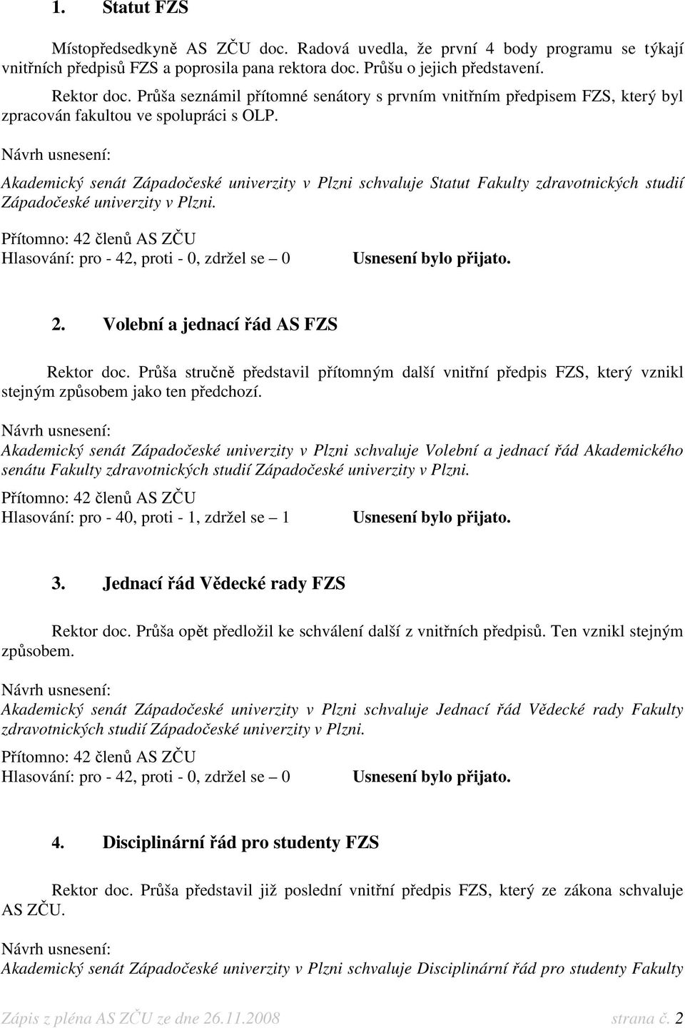 Akademický senát Západočeské univerzity v Plzni schvaluje Statut Fakulty zdravotnických studií Západočeské univerzity v Plzni. 2. Volební a jednací řád AS FZS Rektor doc.