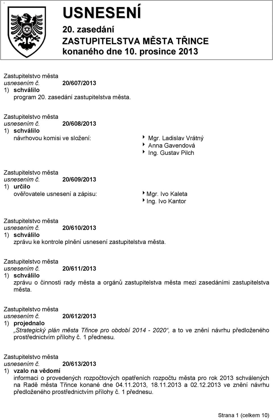 20/610/2013 1) schválilo zprávu ke kontrole plnění usnesení zastupitelstva města. usnesením č.