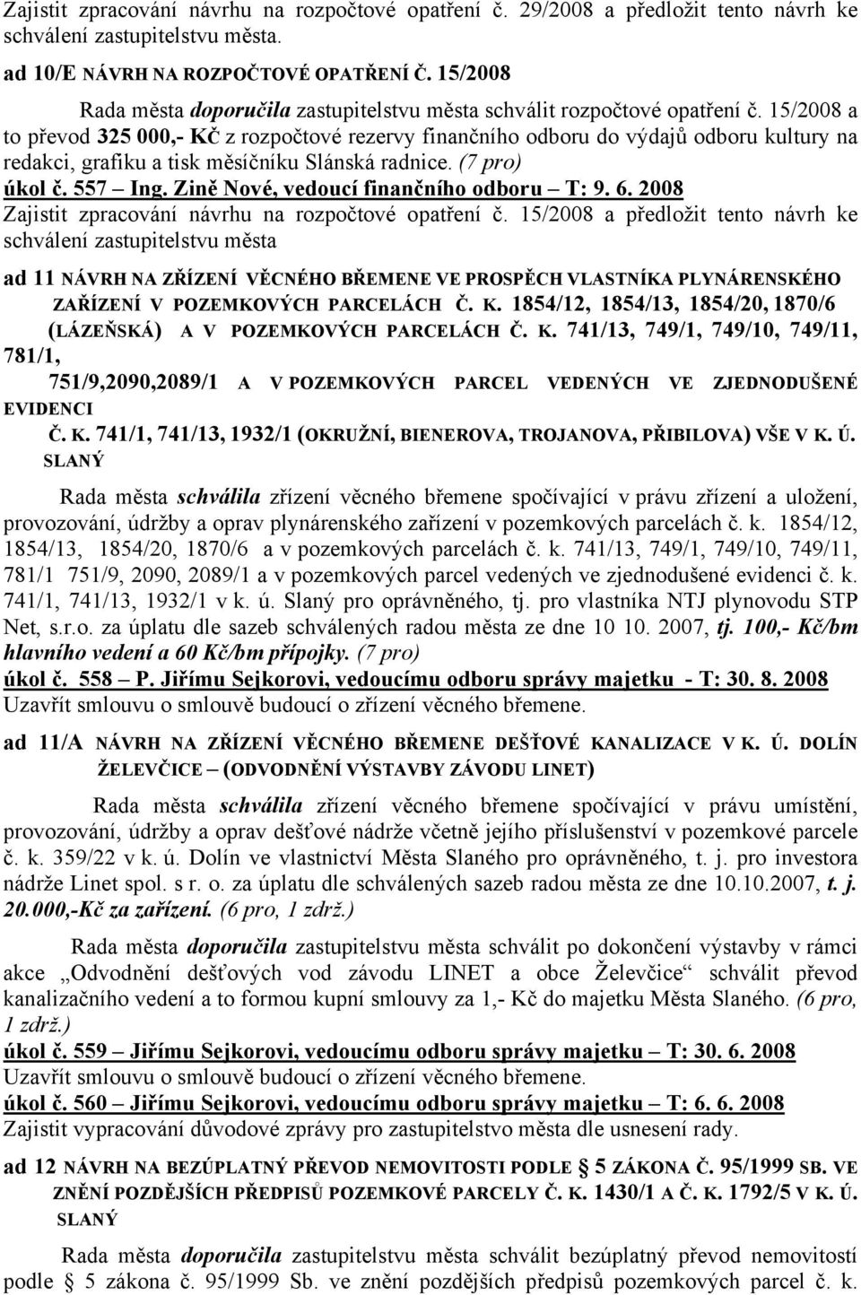 15/2008 a to převod 325 000,- KČ z rozpočtové rezervy finančního odboru do výdajů odboru kultury na redakci, grafiku a tisk měsíčníku Slánská radnice. (7 pro) úkol č. 557 Ing.