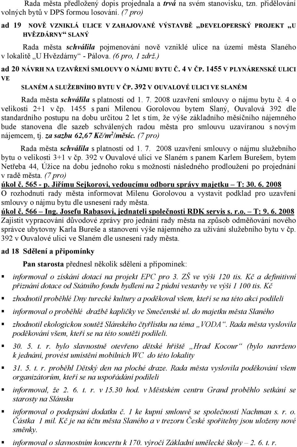 Pálova. (6 pro, 1 zdrž.) ad 20 NÁVRH NA UZAVŘENÍ SMLOUVY O NÁJMU BYTU Č. 4 V ČP. 1455 V PLYNÁRENSKÉ ULICI VE SLANÉM A SLUŽEBNÍHO BYTU V ČP.