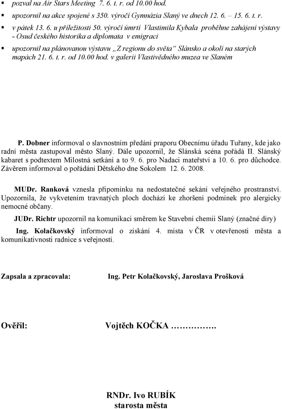 r. od 10.00 hod. v galerii Vlastivědného muzea ve Slaném P. Dobner informoval o slavnostním předání praporu Obecnímu úřadu Tuřany, kde jako radní města zastupoval město Slaný.