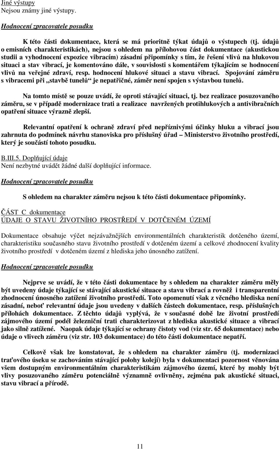 a stav vibrací, je komentováno dále, v souvislosti s komentářem týkajícím se hodnocení vlivů na veřejné zdraví, resp. hodnocení hlukové situaci a stavu vibrací.
