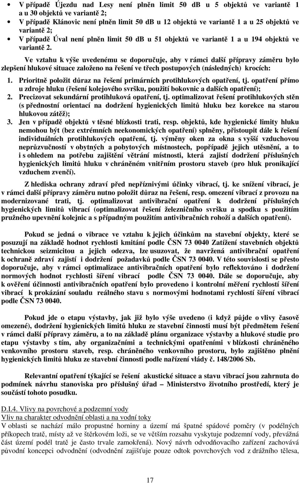 Ve vztahu k výše uvedenému se doporučuje, aby v rámci další přípravy záměru bylo zlepšení hlukové situace založeno na řešení ve třech postupových (následných) krocích: 1.