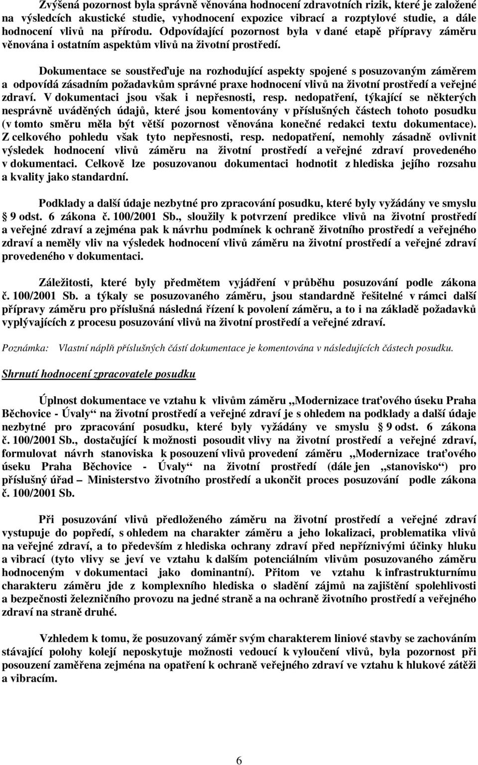 Dokumentace se soustřeďuje na rozhodující aspekty spojené s posuzovaným záměrem a odpovídá zásadním požadavkům správné praxe hodnocení vlivů na životní prostředí a veřejné zdraví.
