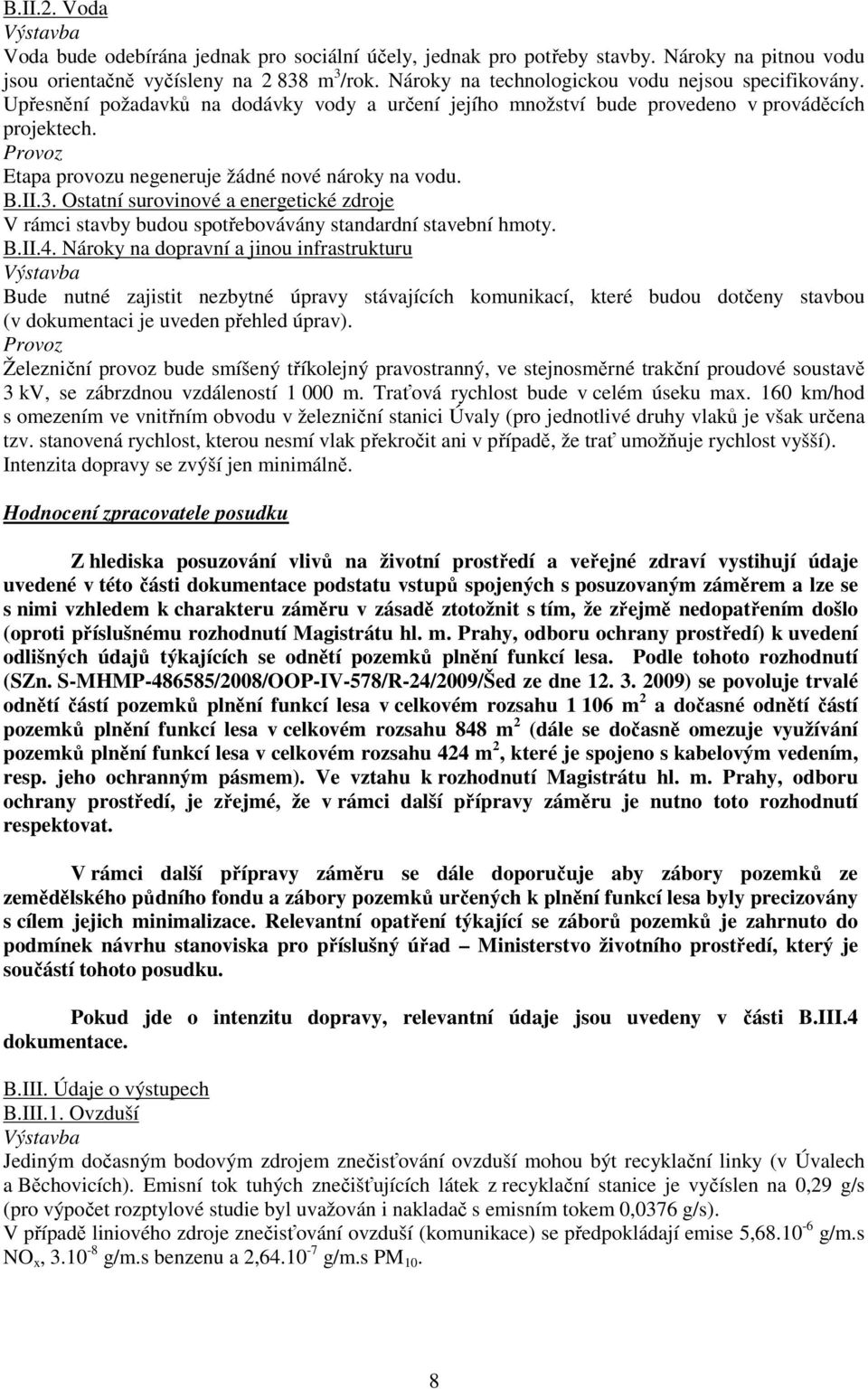 Provoz Etapa provozu negeneruje žádné nové nároky na vodu. B.II.3. Ostatní surovinové a energetické zdroje V rámci stavby budou spotřebovávány standardní stavební hmoty. B.II.4.