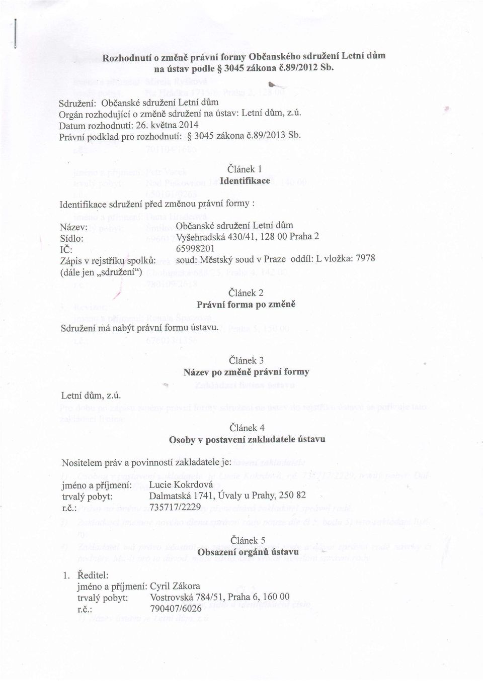 89/2013 Sb' dlanek I Identifikace Identifikace sdruzeni pied zm6nou prilvni fonny : N6zev: Sidlo: Obdansk6 sdruzeni Letni drim Vy5ehradsk6430l4l,128 00 PrahaZ Ie : 6s998201 Zhpisv rejstiiku spolkri: