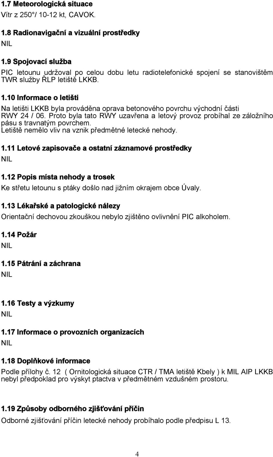 10 Informace o letišti Na letišti LKKB byla prováděna oprava betonového povrchu východní části RWY 24 / 06.