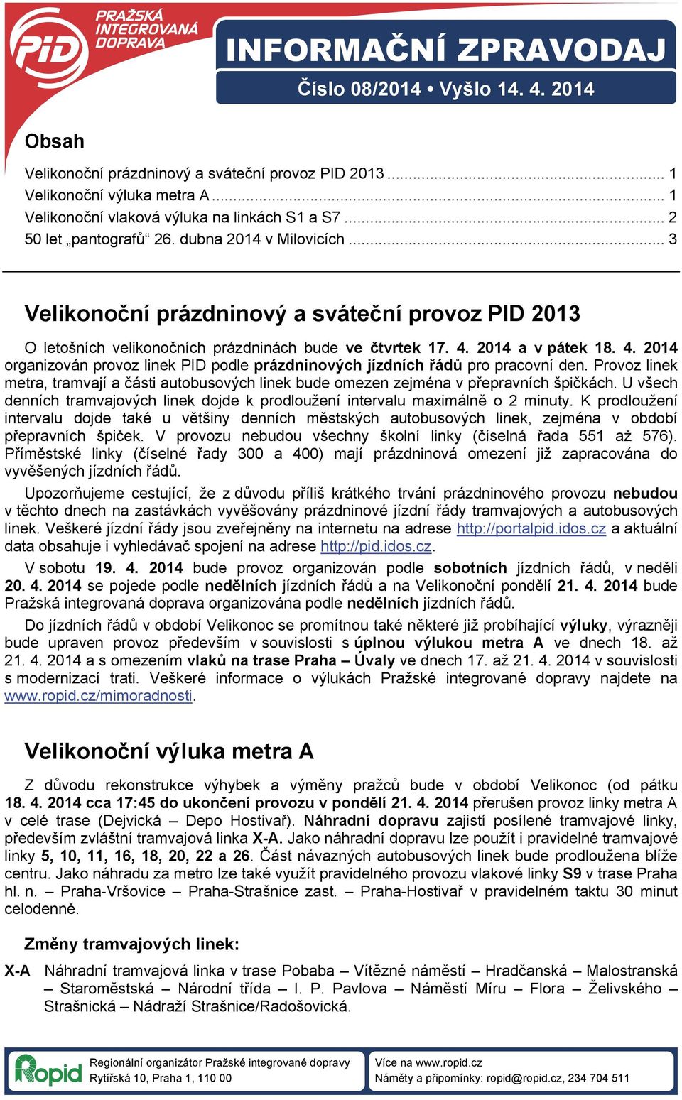 2014 a v pátek 18. 4. 2014 organizován provoz linek PID podle prázdninových jízdních řádů pro pracovní den.