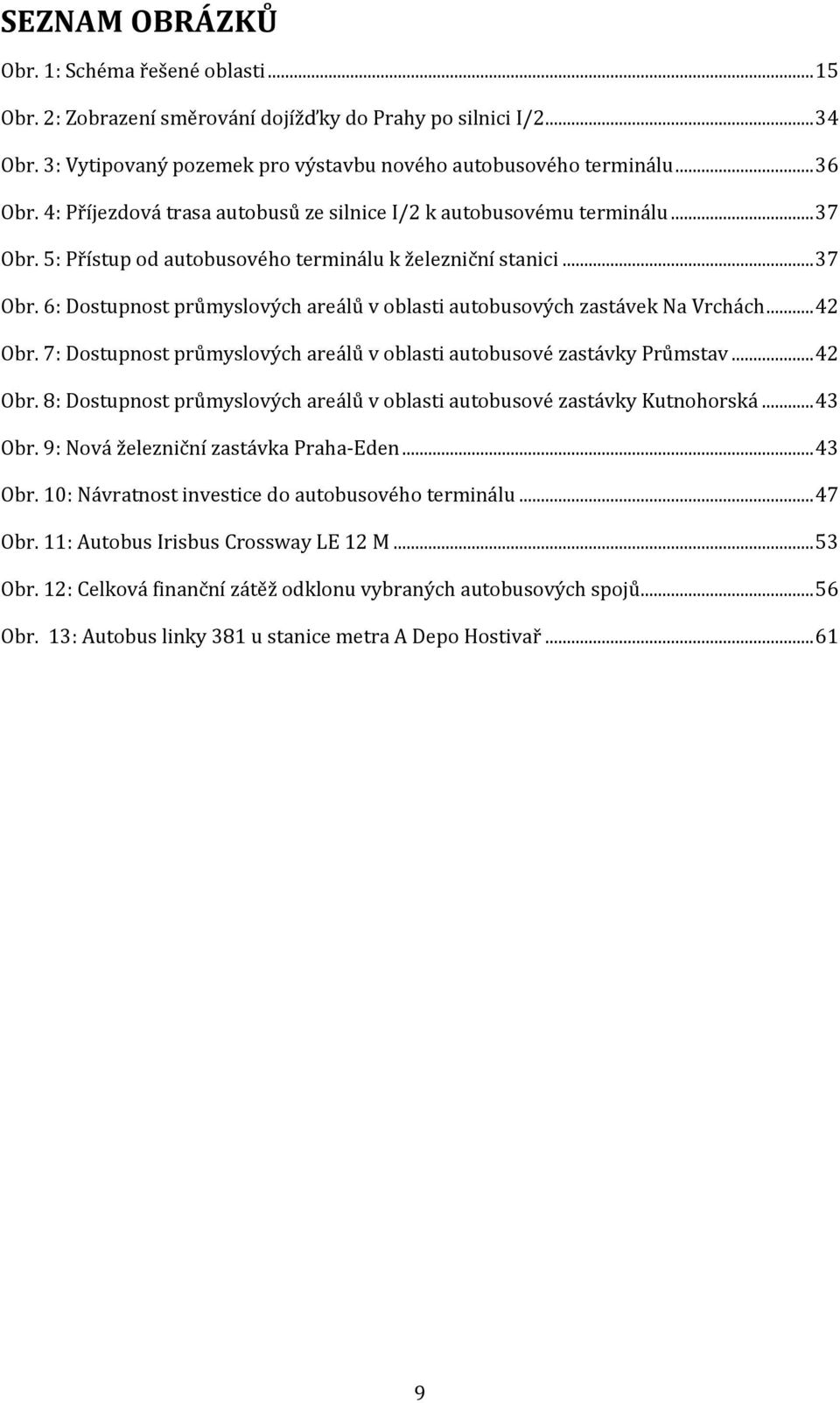 .. 42 Obr. 7: Dostupnost průmyslových areálů v oblasti autobusové zastávky Průmstav... 42 Obr. 8: Dostupnost průmyslových areálů v oblasti autobusové zastávky Kutnohorská... 43 Obr.