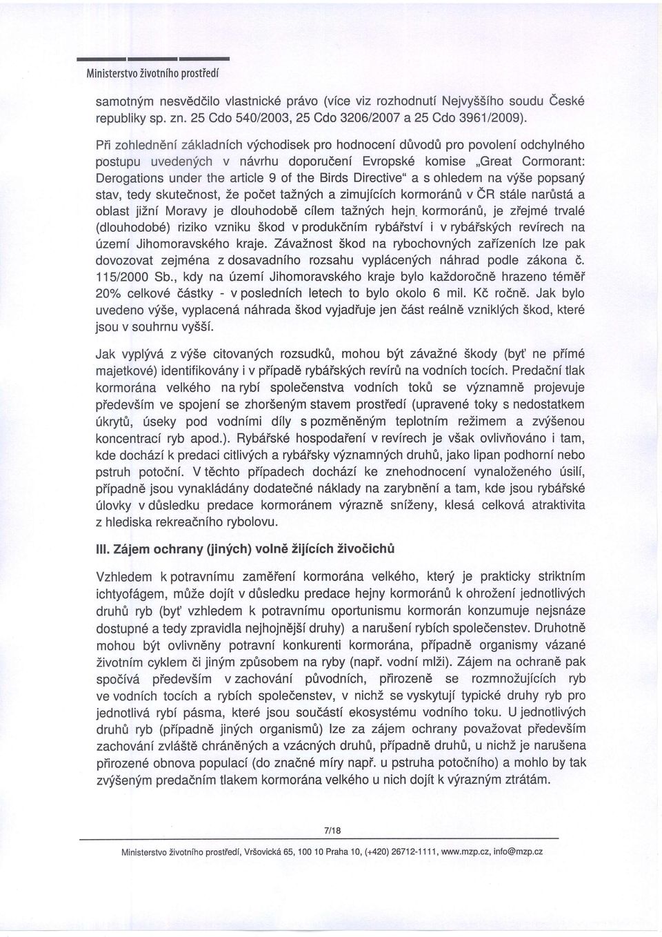 Directive" a s ohledem na vf5e popsanf stav, tedy skute6nost, Ze podet taznfch a zimujfcfch kormor6n0 v er st5le narfrst6 a oblast jizni Moravy je dlouhodob6 cflem taznlich hejn.