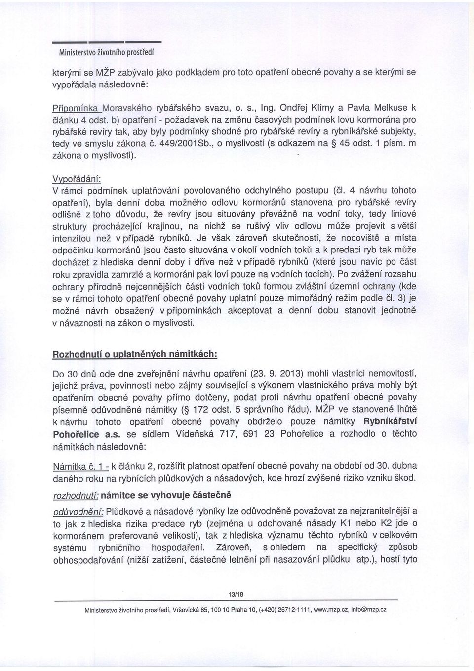 b) opatieni - pozadavek na zm6nu 6asovfch podmfnek lovu kormor6na pro ryb6isk6 revfry tak, aby byly podmfnky shodn6 pro rybdisk6 reviry a rybnikdisk6 subjekty, tedy ve smyslu zdkonae,.449l2001sb.