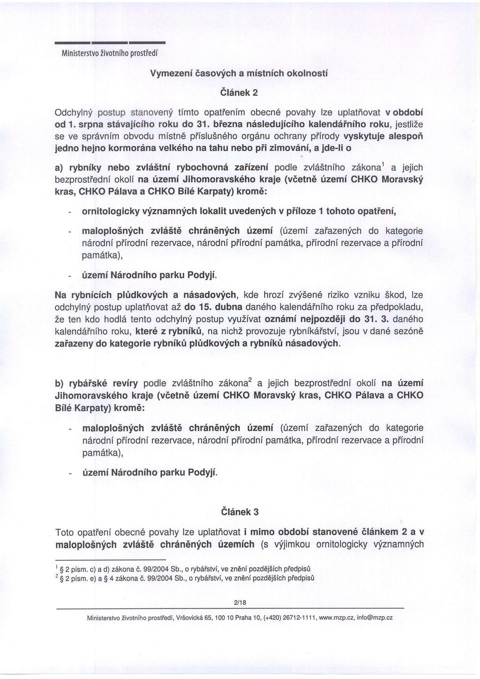 a) rybniky nebo zvld5tni rybochovn6 zaiizeni podle zvld5tnfho zdkonal a jejich bezprostiednf okolf na fzemf Jihomoravsk6ho kraje (vdetn66zemf CHKO Moravski kras, GHKO Pdlava a CHKO Bil6 Karpaty)