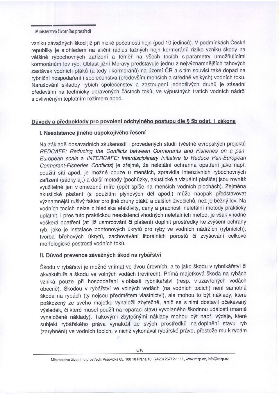 ryb. Oblast jiznf Moravy piedstavuje jednu z nejvyznamndj5fch tahovlich zast6vek vodnfch ptak0 (a tedy i kormor6nfi) na Szemi CR a s tim souvisf tak6 dopad na rybnidnf hospodaieni i spoledenstva